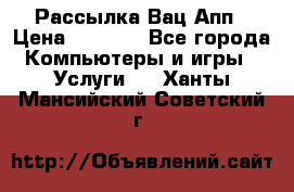 Рассылка Вац Апп › Цена ­ 2 500 - Все города Компьютеры и игры » Услуги   . Ханты-Мансийский,Советский г.